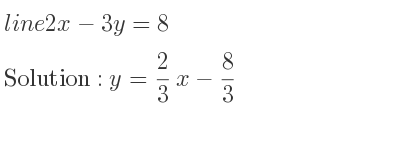 The line 2x-3y=8 is y= 2/3 x-8/3